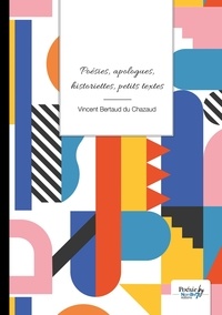 Vincent Bertaud du Chazaud - Poésies, apologues, historiettes, petits textes.