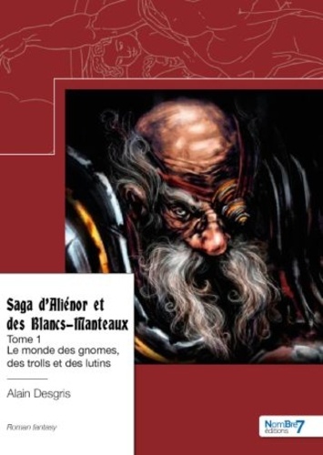 Saga d'Aliénor et des Blancs-Manteaux Tome 1 Le monde des gnomes, des trolls et des lutins