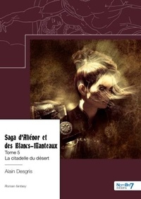 Alain Desgris - Saga d'Aliénor et des Blancs-Manteaux Tome 5 : La citadelle du désert.