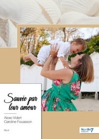 Alexe Videri et Caroline Fouasson - Sauvée par leur amour - Les mémoires d’une maman à ses enfants.