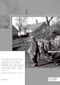 Robert Durand - Souvenirs de 20 ans passés en la ferme familiale de notre France profonde 1932 - 1952.