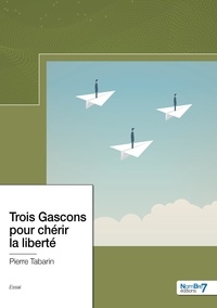 Pierre Tabarin - Trois Gascons pour chérir la liberté.