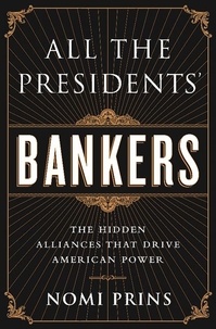 Nomi Prins - All the Presidents' Bankers - The Hidden Alliances that Drive American Power.