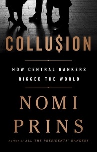 Nomi Prins - Collusion - How Central Bankers Rigged the World.