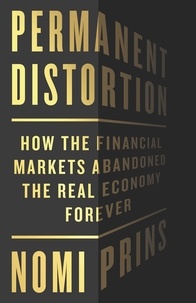 Nomi Prins - Permanent Distortion - How the Financial Markets Abandoned the Real Economy Forever.