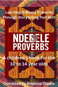 Learning Ndebele Proverbs Through Storytelling Part XLVI