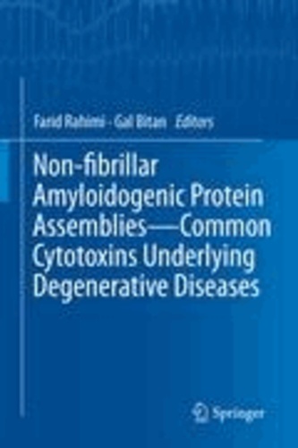 Farid Rahimi - Non-fibrillar Amyloidogenic Protein Assemblies - Common Cytotoxins Underlying Degenerative Diseases.