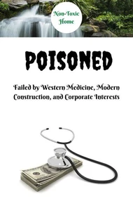 Poisoned: Failed by Western Medicine, Modern Construction, and Corporate Interests