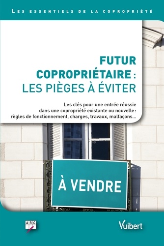 Futur copropriétaire : les pièges à éviter. Les clés pour une entrée réussie dans une copropriété existante ou nouvelle : règles de fonctionnement,charges, travaux, malfaçons.