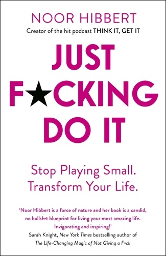 Just F*cking Do It. Stop Playing Small. Transform Your Life.