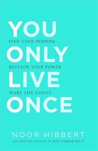 Noor Hibbert - You Only Live Once - Find Your Purpose. Reclaim Your Power. Make Life Count. THE SUNDAY TIMES PAPERBACK NON-FICTION BESTSELLER.