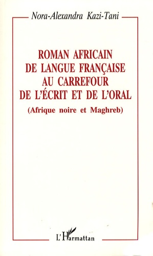 Nora-Alexandra Kazi-Tani - Roman africain de langue française au carrefour de l'écrit et de l'oral (Afrique noire et Maghreb).