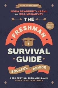 Nora Bradbury-Haehl et Bill McGarvey - The Freshman Survival Guide - Soulful Advice for Studying, Socializing, and Everything In Between.