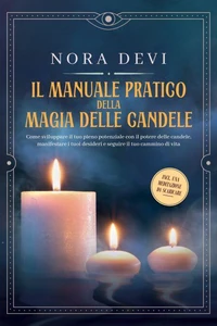 Il manuale pratico della magia delle candele: Come sviluppare il tuo pieno potenziale con il potere delle candele, manifestare i tuoi desideri e seguire il tuo cammino di vita – Inclusa una meditazione da scaricare