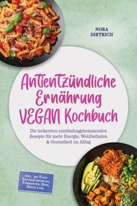 Antientzündliche Ernährung VEGAN Kochbuch: Die leckersten entzündungshemmenden Rezepte für mehr Energie, Wohlbefinden & Gesundheit im Alltag –inkl. 30-Tage-Ernährungsplan, Fermenten, Dips, Shots uvm.