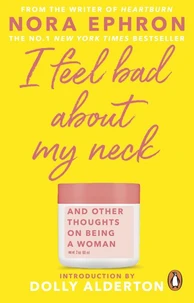 I Feel Bad About My Neck: And Other Thoughts on Being a Woman