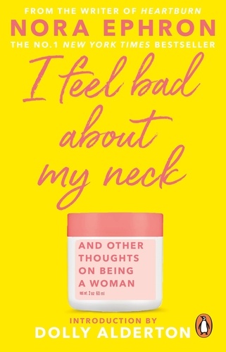 Nora Ephron - I Feel Bad About My Neck: And Other Thoughts on Being a Woman.