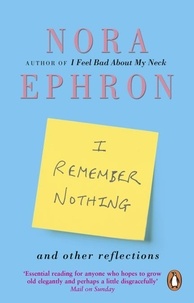 Nora Ephron - I Remember Nothing and other reflections - Memories and wisdom from the iconic writer and director.