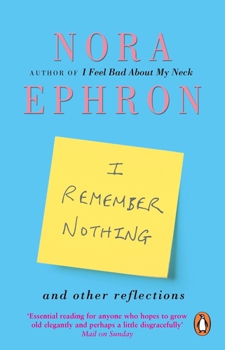 Nora Ephron - I Remember Nothing and other reflections - Memories and wisdom from the iconic writer and director.
