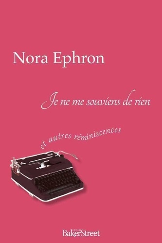 Nora Ephron - Je ne me souviens de rien... - Et autres réminiscences.
