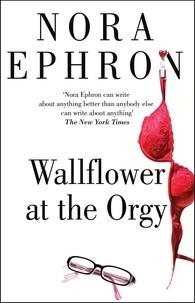 Nora Ephron - Wallflower at the Orgy.