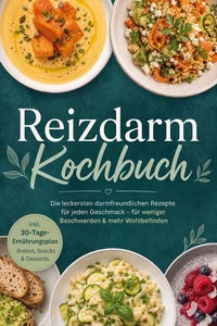 Reizdarm Kochbuch: Die leckersten darmfreundlichen Rezepte für jeden Geschmack – für weniger Beschwerden &amp; mehr Wohlbefinden – inkl. 30-Tage-Ernährungsplan, Broten, Snacks &amp; Desserts