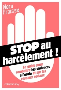 Nora Fraisse - Stop au harcèlement ! - Le guide pour combattre les violences à l'école et sur les réseaux sociaux.