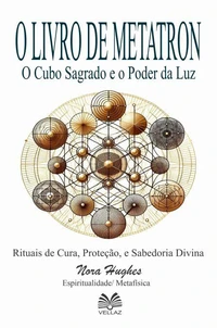 O Livro de Metatron - O Cubo Sagrado e o Poder da Luz