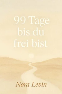 99 Tage bis du frei bist Dein Weg aus Stress, Selbstzweifeln und Stillstand – in kleinen täglichen Schritten zur inneren Freiheit