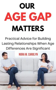 Our age gap Matters: Practical Advice for Building Lasting Relationships When age Differences are Significant