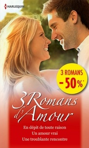 Nora Roberts - 3 romans d'amour - En dépit de toute raison ; Un amour vrai ; Une troublante rencontre.