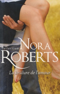 Nora Roberts - La brûlure de l'amour.