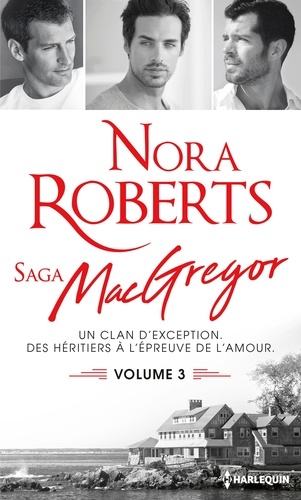 Nora Roberts - La saga des MacGregor Tome 3 : L'orgueil du clan ; Trois fiancées pour les MacGregor ; Le triomphe de la passion.