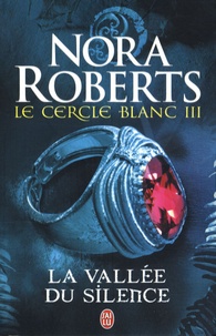 Nora Roberts - Le cercle blanc Tome 3 : La vallée du silence.