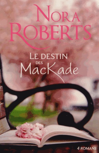 Nora Roberts - Le destin des MacKade - Coffret 4 volumes : Les liens du sang ; La rage au coeur ; Les chaînes du passé ; La soif de vivre.