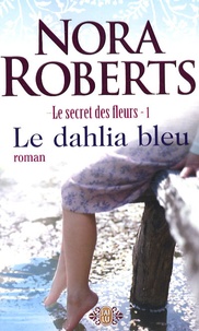 Nora Roberts - Le secret des fleurs Tome 1 : Le dahlia bleu.