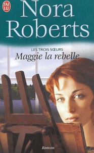Nora Roberts - Les trois soeurs Tome 1 : Maggie la rebelle.