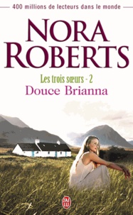 Nora Roberts - Les trois soeurs Tome 2 : Douce Brianna.
