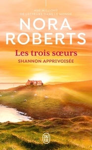 Nora Roberts - Les trois soeurs Tome 3 : Shannon apprivoisée.