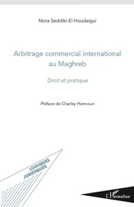 Nora Seddiki-El-Houdaigui - Arbitrage commercial international au Maghreb - Droit et pratique.