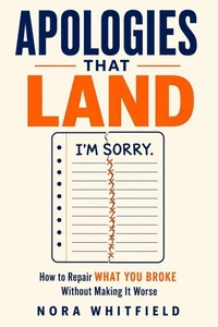 Apologies That Land: How to Repair What You Broke Without Making It Worse