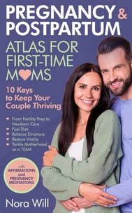 PREGNANCY &amp; POSTPARTUM Atlas for FIRST-TIME MOMS—10 Keys to Keep Your Couple Thriving