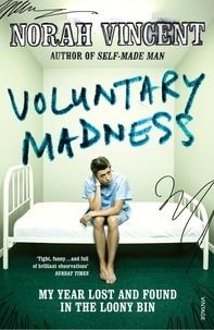 Norah Vincent - Voluntary Madness - My Year Lost and Found in the Loony Bin.