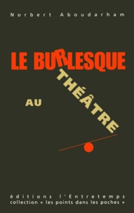 Norbert Aboudarham - Le burlesque au théâtre - Mon voyage en Absurdie.