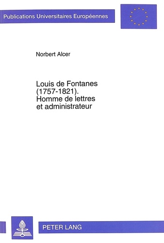 Norbert Alcer - Louis de Fontanes (1757-1821).- Homme de lettres et administrateur - Homme de lettres et administrateur.