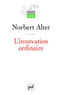 Norbert Alter - L'innovation ordinaire.