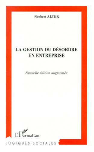 Norbert Alter - La Gestion Du Desordre En Entreprise. Edition 1999.