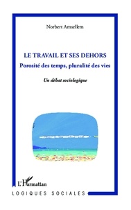 Norbert Amsellem - Le travail et ses dehors - Porosité des temps, pluralité des vies.