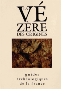 Norbert Aujouat et Jean-Michel Geneste - La Vézère des origines - Sites préhistoriques, grottes ornées et musées.