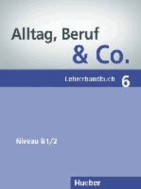 Norbert Becker et Jörg Braunert - Alltag, Beruf & Co. 6 Niveau B1/2 - Lehrerhandbuch.